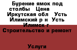 Бурение ямок под столбы › Цена ­ 250 - Иркутская обл., Усть-Илимский р-н, Усть-Илимск г. Строительство и ремонт » Услуги   